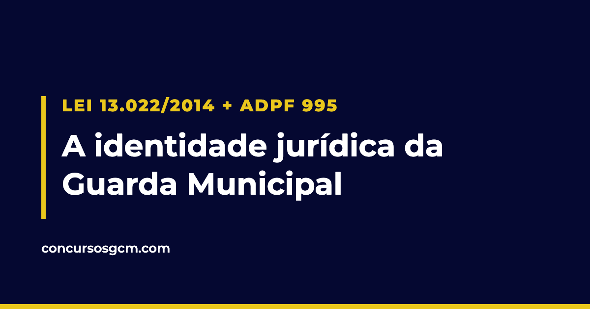 Arte com os dizeres Lei 13.022 de 2014 mais ADPF 995 e o texto a identidade jurídica da Guarda Municipal.