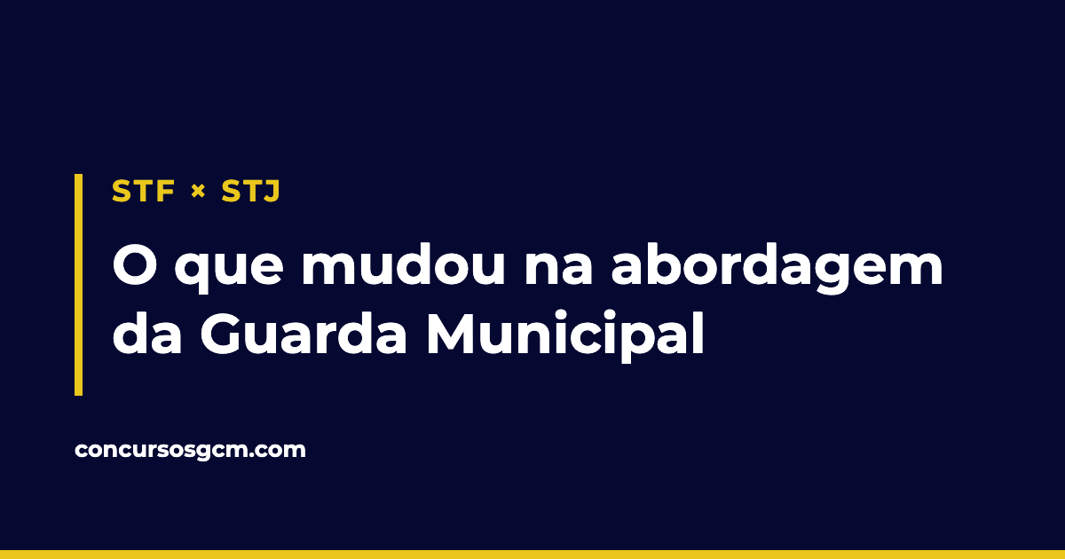 Arte com os dizeres STF versus STJ e o texto o que mudou na abordagem da Guarda Municipal.